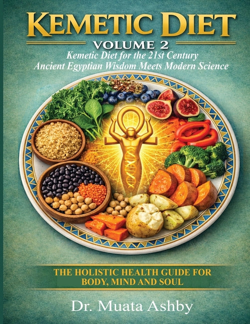 Kemetic Diet Volume 2: Kemetic Diet for the 21st Century-Ancient Egyptian Wisdom Meets Modern Science