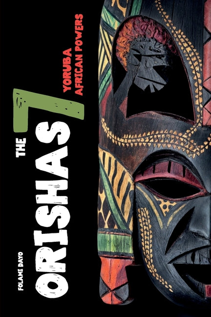 Orishas The 7 Yoruba African Powers: A Guide to Discover the Practices, Spells, Offerings of the Main Divine Feminine Goddesses of the Yoruba and Sant