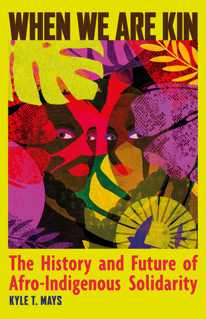 When We Are Kin: The History and Future of Afro-Indigenous Solidarity