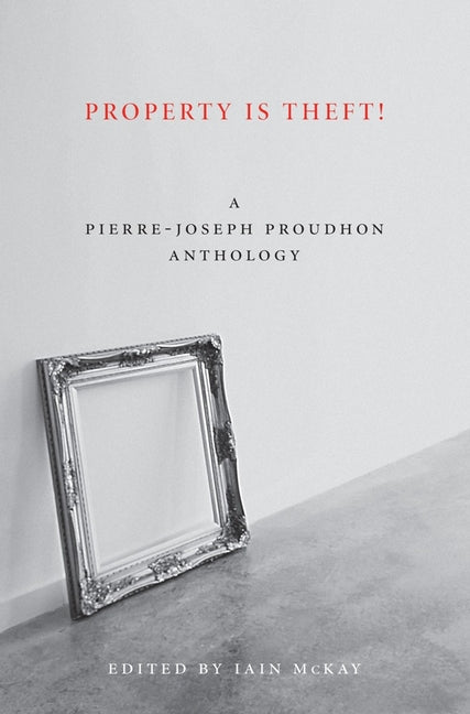 Property Is Theft!: A Pierre-Joseph Proudhon Reader (Revised)