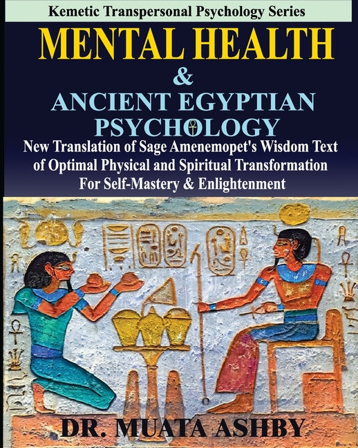 Mental Health & ANCIENT EGYPTIAN PSYCHOLOGY: New Translation of Sage Amenemopet's Wisdom Text of Optimal Physical and Spiritual Transformation For Sel