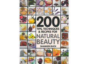 200 Tips, Techniques, and Recipes for Natural Beauty by Shannon Buck