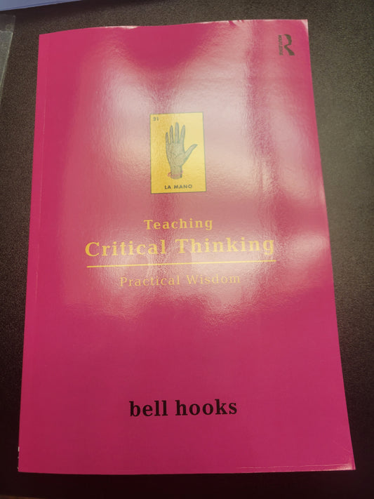 Teaching Critical Thinking: Practical Wisdom (Bell Hooks Teaching Trilogy) (1ST ed) by Bell Hooks