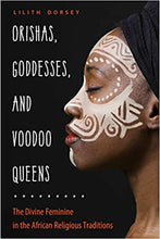 Load image into Gallery viewer, Orishas, Goddesses, and Voodoo Queens: The Divine Feminine in the African Religious Traditions