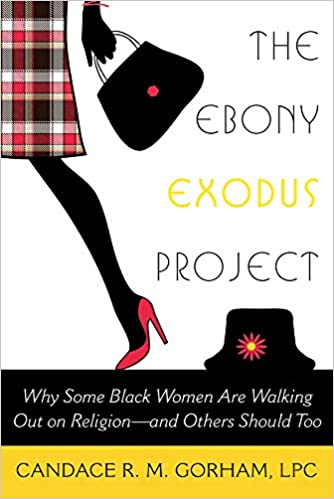 The Ebony Exodus Project: Why Some Black Women Are Walking Out on Religion―and Others Should Too