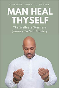 Man Heal Thyself: The Wellness Warrior's Journey To Self Mastery