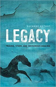Legacy: Trauma, Story, and Indigenous Healing by Suzanne Methot