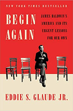 Load image into Gallery viewer, Begin Again: James Baldwin&#39;s America and Its Urgent Lessons for Our Own
