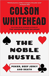 The Noble Hustle: Poker, Beef Jerky and Death by Colson Whitehead
