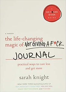 The Life-Changing Magic of Not Giving a F*ck Journal: Practical Ways to Care Less and Get More (A No F*cks Given Guide)