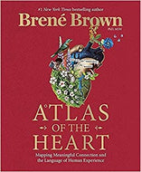 Atlas of the Heart: Mapping Meaningful Connection and the Language of Human Experience by Brene' Brown