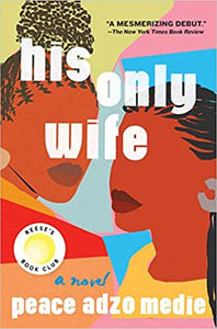 His Only Wife a Novel by Peace Adzo Medie (Hardcover)