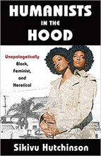 Load image into Gallery viewer, Humanists in the Hood: Unapologetically Black, Feminist, and Heretical (Humanism in Practice)