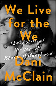 We Live for the We: The Political Power of Black Motherhood - Hardcover