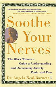 Soothe Your Nerves: The Black Woman's Guide to Understanding and Overcoming Anxiety, Panic, and Fear By Angela Neal-Barnett