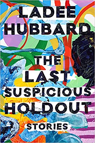 The Last Suspicious Holdout: Storiesby Ladee Hubbard Hardcover