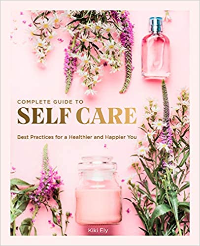 The Complete Guide to Self Care: Best Practices for a Healthier and Happier You (Everyday Wellbeing)