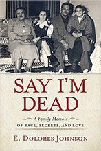 Load image into Gallery viewer, Say I&#39;m Dead: A Family Memoir of Race, Secrets, and Love