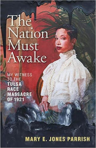 The Nation Must Awake: My Witness to the Tulsa Race Massacre of 1921