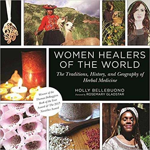 Women Healers of the World: The Traditions, History, and Geography of Herbal Medicine