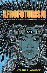 Afrofuturism: The World Of Black Sci-Fi And Fantasy Culture