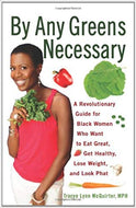 By Any Greens Necessary: A Revolutionary Guide for Black Women Who Want to Eat Great, Get Healthy, Lose Weight, and Look Phat