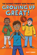 Growing Up Great!: The Ultimate Puberty Book for Boys by Scott Todnem