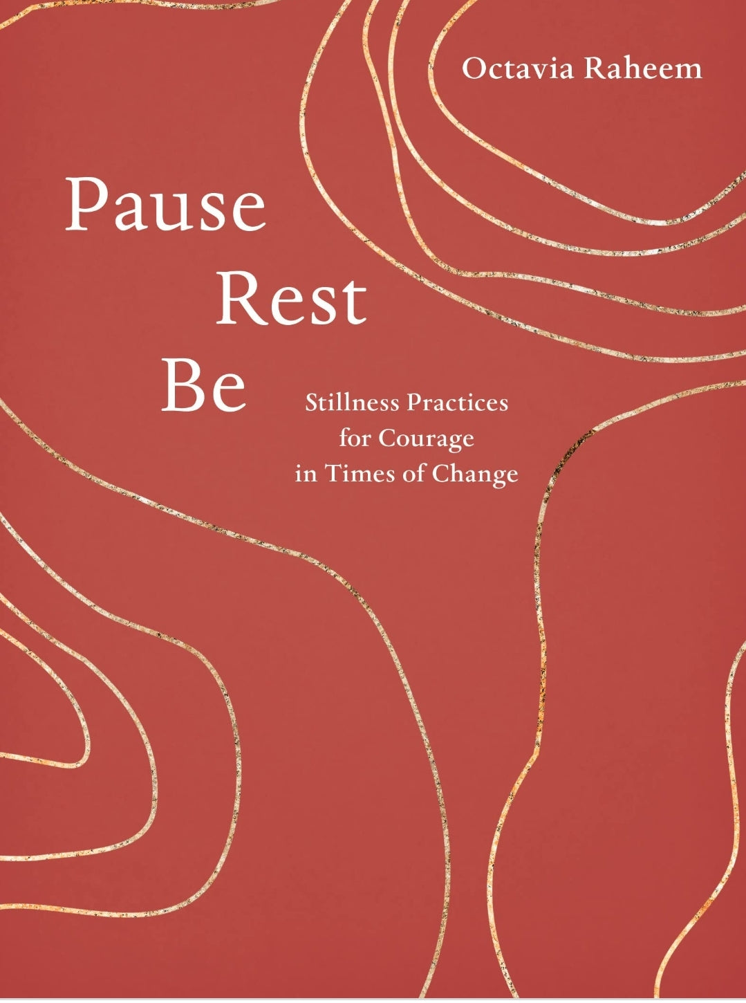 Pause, Rest, Be: Stillness Practices for Courage in Times of Change by Octavia F. Raheem