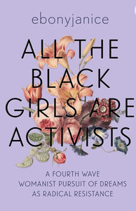 All Black Girls Are Activist by Ebony Janice Moore