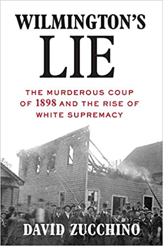 Wilmington's Lie: The Murderous Coup of 1898 and the Rise of White Supremacy