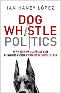 Dog Whistle Politics: How Coded Racial Appeals Have Reinvented Racism and Wrecked the Middle Class