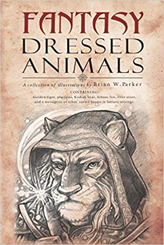 Fantasy Dressed Animals: A Collection of Illustrations by Brian W. Parker  (Autographed Copy)