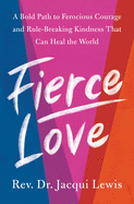 Fierce Love: A Bold Path to Ferocious Courage and Rule-Breaking Kindness That Can Heal the World