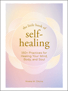 The Little Book of Self-Healing: 150+ Practices for Healing Your Mind, Body, and Soul by Nneka Okona