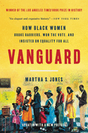 Vanguard: How Black Women Broke Barriers, Won the Vote, and Insisted on Equality for All  by Martha Jones