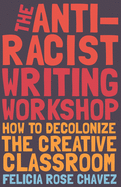 The Anti-Racist Writing Workshop: How to Decolonize the Creative Classroom