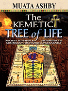 The Kemetic Tree of Life Ancient Egyptian Metaphysics and Cosmology for Higher Consciousness