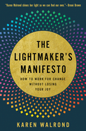 The Lightmaker's Manifesto: How to Work for Change Without Losing Your Joy