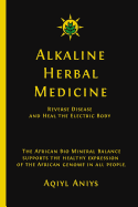 Alkaline Herbal Medicine: Reverse Disease and Heal the Electric Body