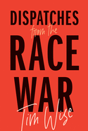 Dispatches from the Race War by Tim Wise
