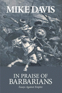 In Praise of Barbarians: Essays Against Empire by Mike Davis