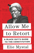 Allow Me to Retort: A Black Guy's Guide to the Constitution By Elie Mystal