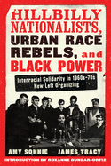 Hillbilly Nationalists, Urban Race Rebels, and Black Power - Updated and Revised: Interracial Solidarity in 1960s-70s New Left Organizing