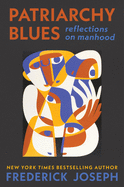 Patriarchy Blues: Reflections on Manhood by Fredrick Joseph