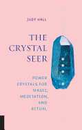 The Crystal Seer: Power Crystals for Magic, Meditation & Ritual by Judy Hall