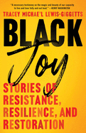 Black Joy: Stories of Resistance, Resilience, and Restoration by Tracey Michael Lewis-Giggetts