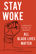 Stay Woke: A People's Guide to Making All Black Lives Matter