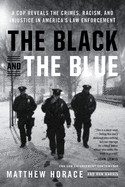 The Black and the Blue: A Cop Reveals the Crimes, Racism, and Injustice in America's Law Enforcement