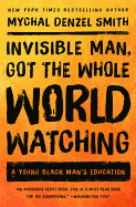 Invisible Man, Got the Whole World Watching: A Young Black Man's Education by Mychal Denzel Smith