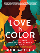 Love in Color: Mythical Tales from Around the World, Retold by Bolu Babalola